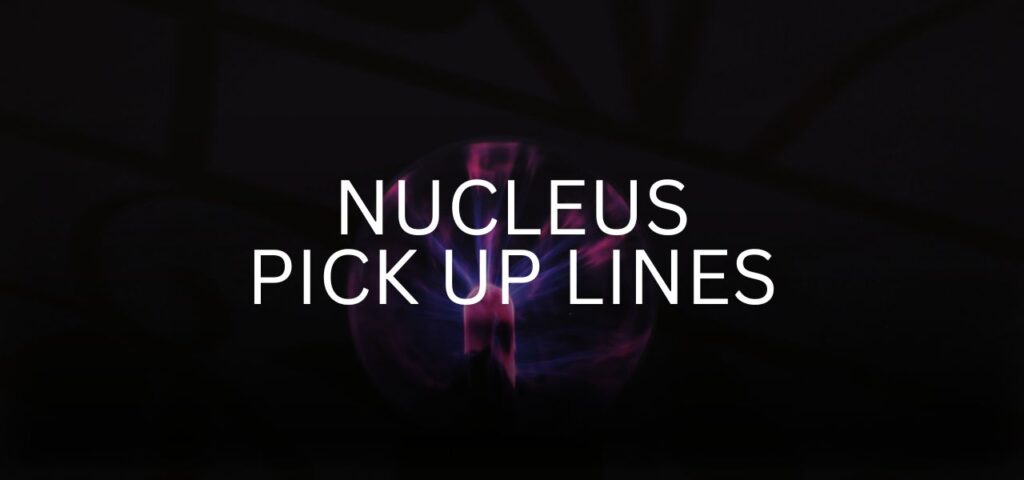 nucleus pick up lines