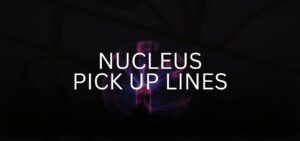 nucleus pick up lines